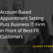 Account-Based Appointment Setting Puts Business IT Firm in Front of Best-Fit Customers (Featured Image)