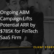 Ongoing ABM Campaign Lifts Potential ARR by $785K for FinTech SaaS Firm (Featured Image)