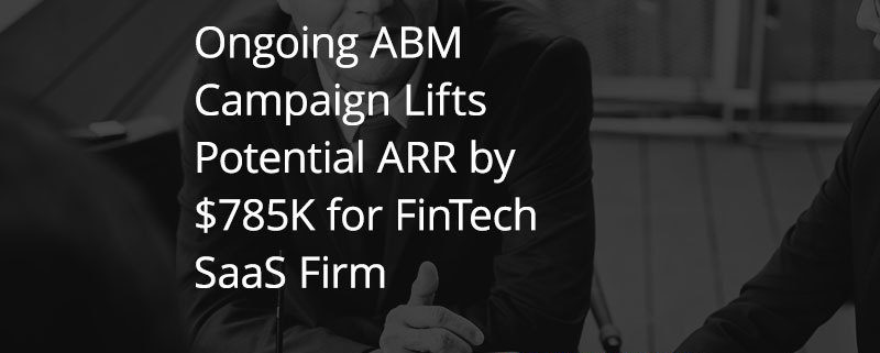 Ongoing ABM Campaign Lifts Potential ARR by $785K for FinTech SaaS Firm (Featured Image)