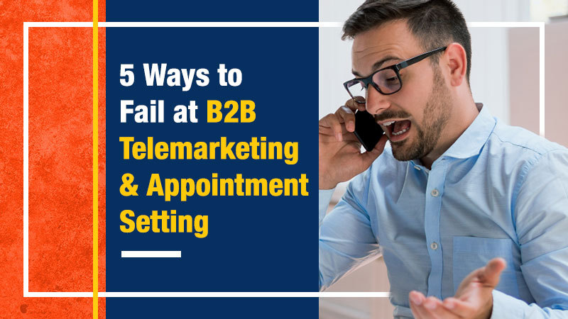 5 Ways to Fail at B2B Telemarketing and Appointment Setting (Featured Image)