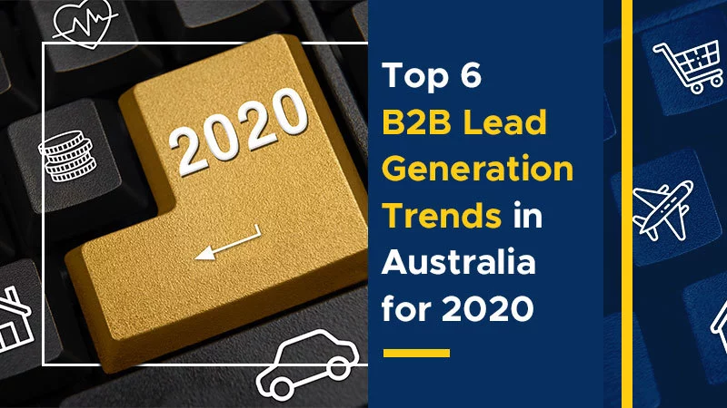 Top 6 B2B Lead Generation Trends in Australia for 2020 (Featured Image)