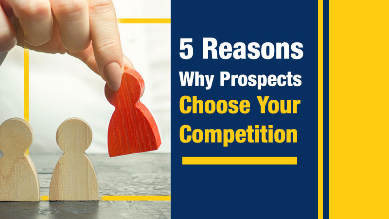 5 Reasons Why Prospects Choose Your Competition