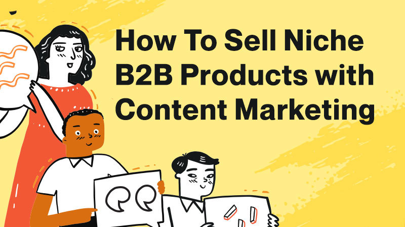 How-To-Sell-Niche-B2B-Products-with-Content-Marketing