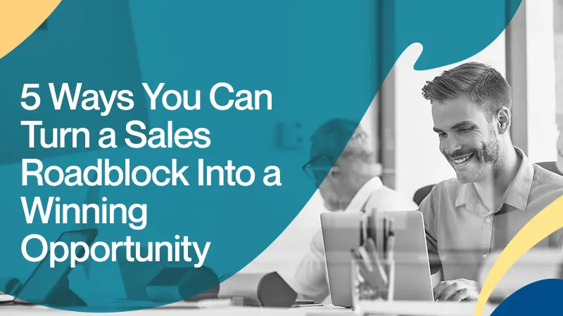 5 Ways You Can Turn a Sales Roadblock Into a Winning Opportunity