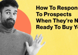 Featured - How To Respond To Prospects When They're Not Ready To Buy Yet