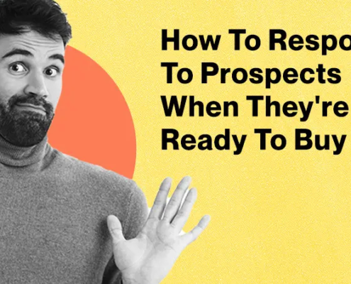 Featured - How To Respond To Prospects When They're Not Ready To Buy Yet